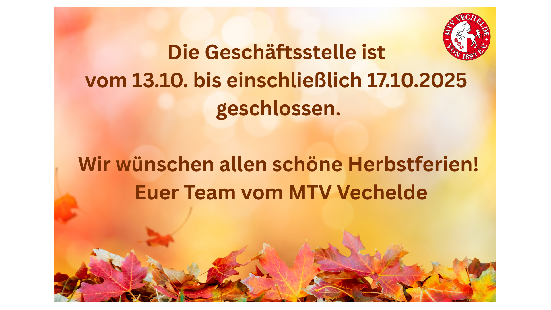 Die Geschäftsstelle ist vom 13.10. bis einschließlich 17.10. geschlossen. Wir wünschen allen schöne Herbstferien! (3)